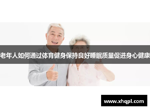 老年人如何通过体育健身保持良好睡眠质量促进身心健康